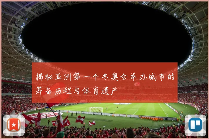 揭秘亚洲第一个冬奥会举办城市的筹备历程与体育遗产